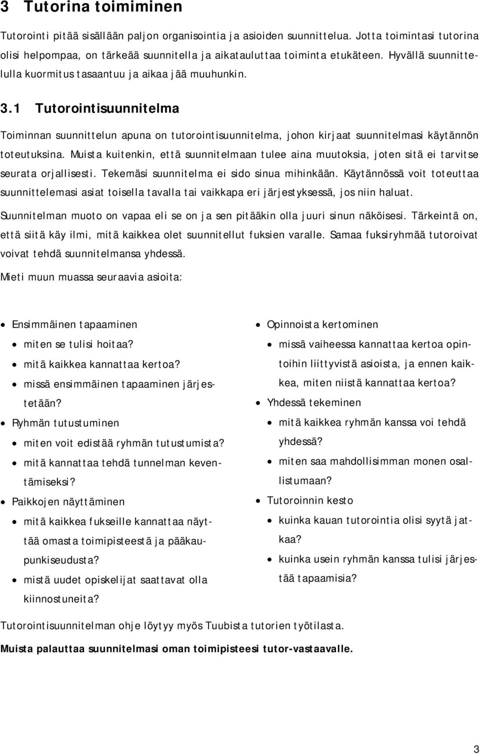 Muista kuitenkin, että suunnitelmaan tulee aina muutoksia, joten sitä ei tarvitse seurata orjallisesti. Tekemäsi suunnitelma ei sido sinua mihinkään.