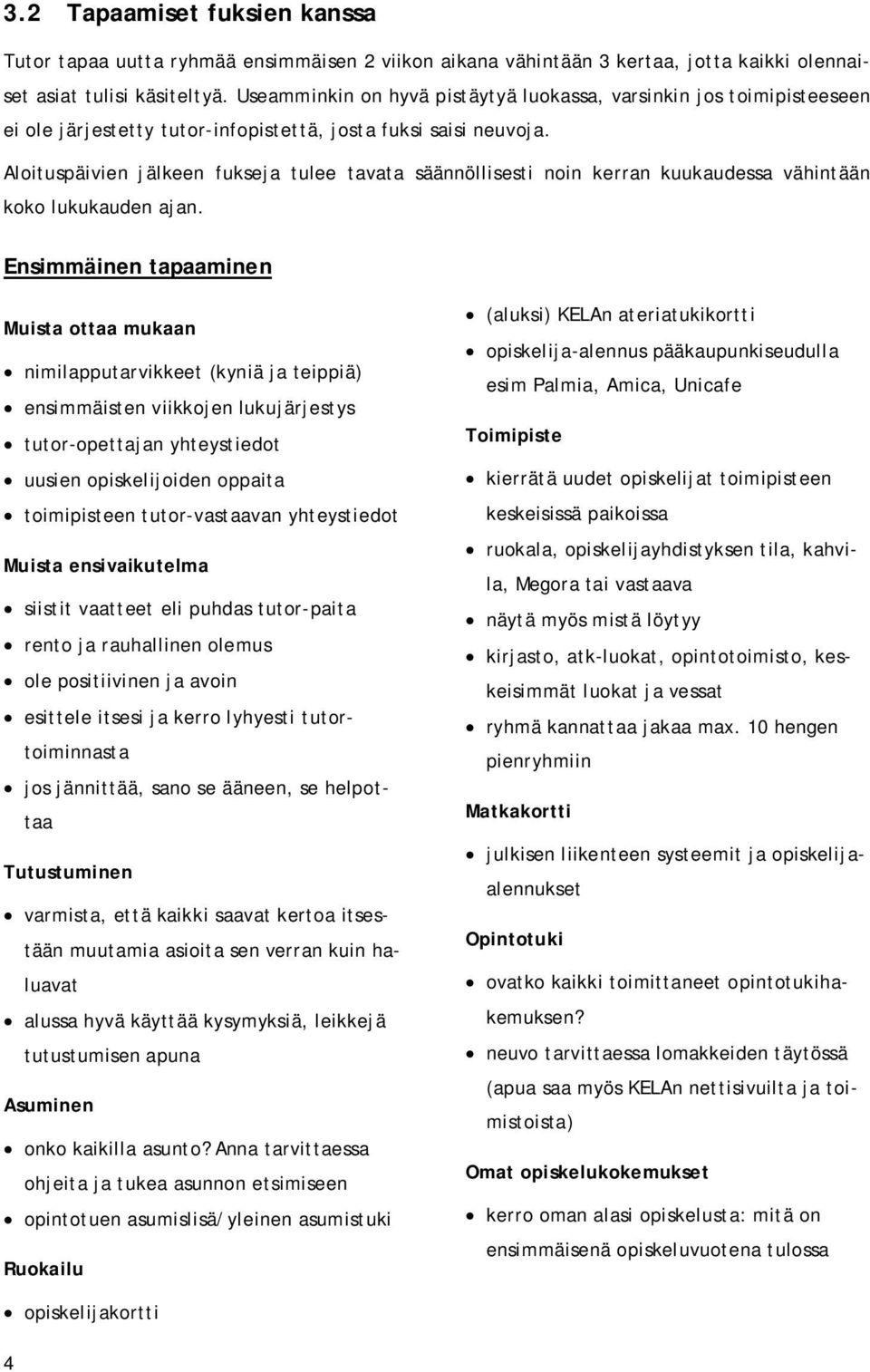 Aloituspäivien jälkeen fukseja tulee tavata säännöllisesti noin kerran kuukaudessa vähintään koko lukukauden ajan.