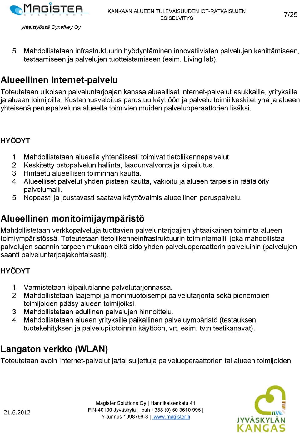 Kustannusveloitus perustuu käyttöön ja palvelu toimii keskitettynä ja alueen yhteisenä peruspalveluna alueella toimivien muiden palveluoperaattorien lisäksi. HYÖDYT 1.