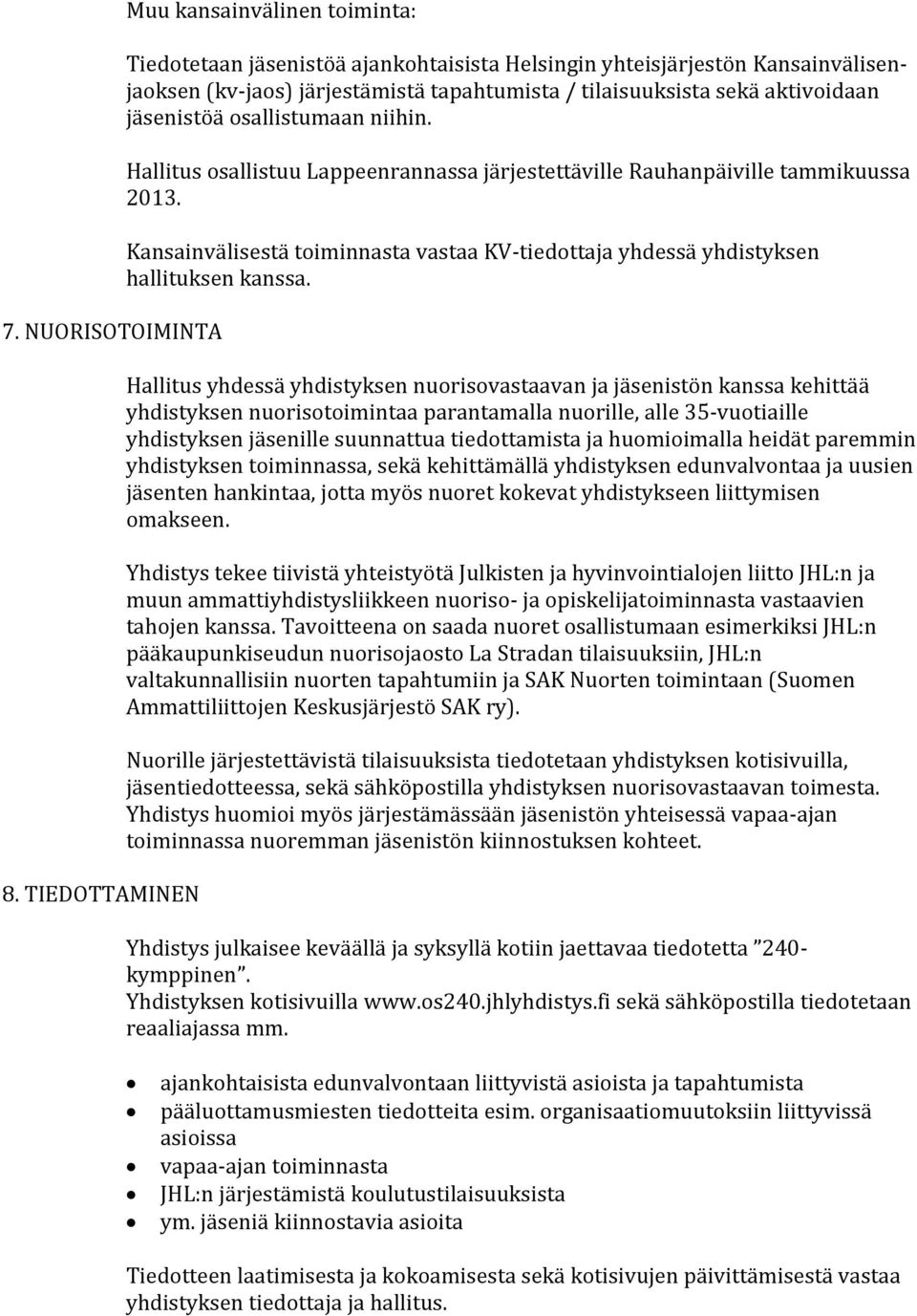 aktivoidaan jäsenistöä osallistumaan niihin. Hallitus osallistuu Lappeenrannassa järjestettäville Rauhanpäiville tammikuussa 2013.