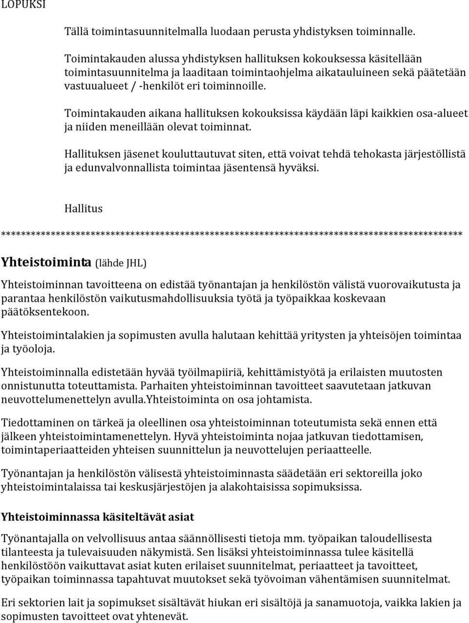 Toimintakauden aikana hallituksen kokouksissa käydään läpi kaikkien osa-alueet ja niiden meneillään olevat toiminnat.