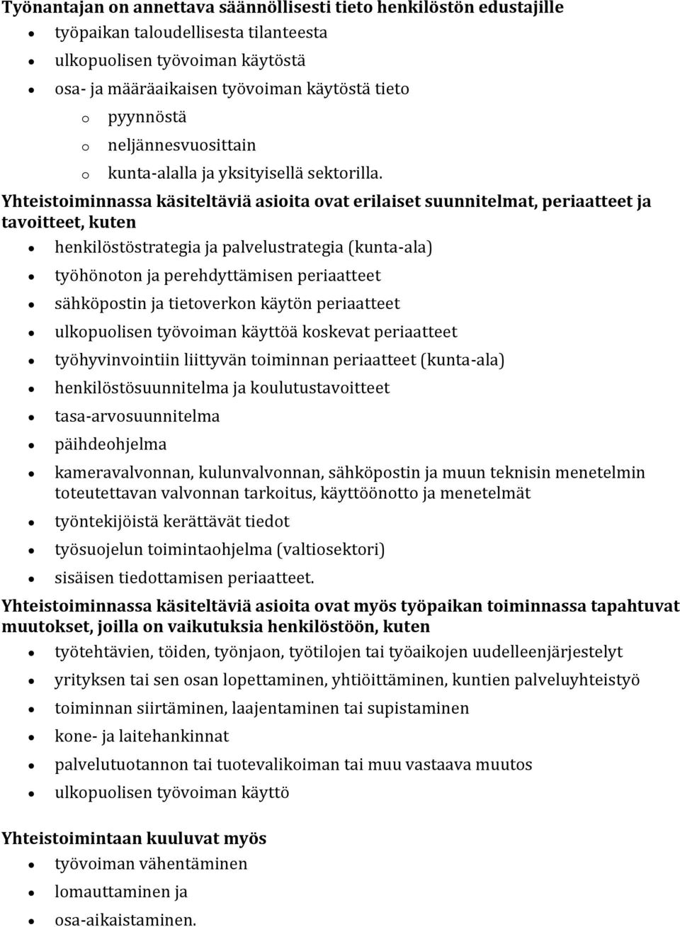 Yhteistoiminnassa käsiteltäviä asioita ovat erilaiset suunnitelmat, periaatteet ja tavoitteet, kuten henkilöstöstrategia ja palvelustrategia (kunta-ala) työhönoton ja perehdyttämisen periaatteet