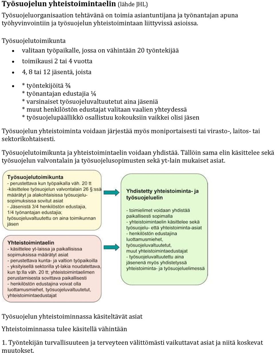 työsuojeluvaltuutetut aina jäseniä * muut henkilöstön edustajat valitaan vaalien yhteydessä * työsuojelupäällikkö osallistuu kokouksiin vaikkei olisi jäsen Työsuojelun yhteistoiminta voidaan