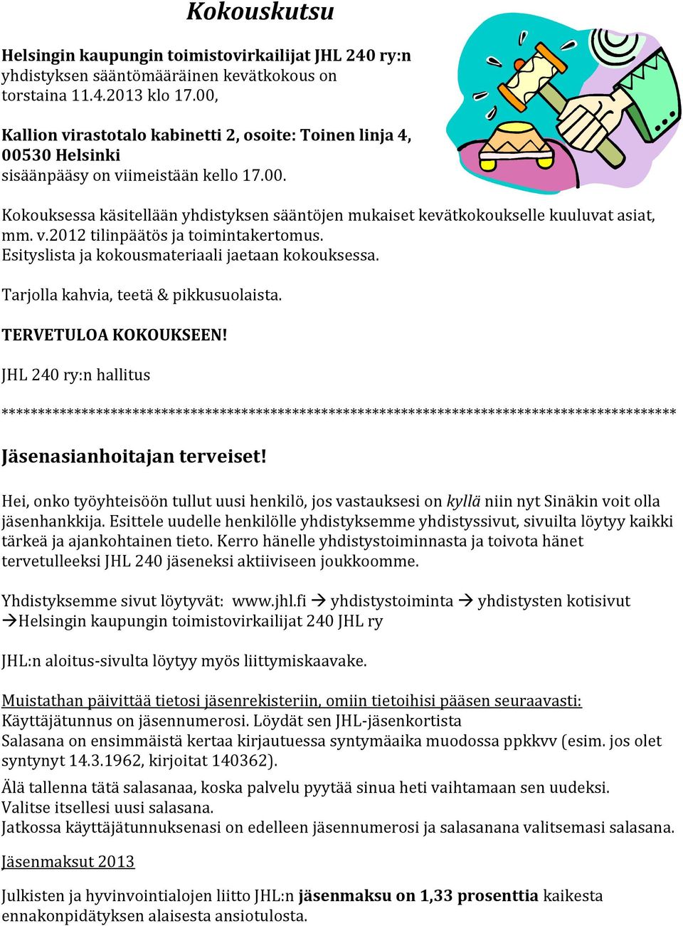 v.2012 tilinpäätös ja toimintakertomus. Esityslista ja kokousmateriaali jaetaan kokouksessa. Tarjolla kahvia, teetä & pikkusuolaista. TERVETULOA KOKOUKSEEN!