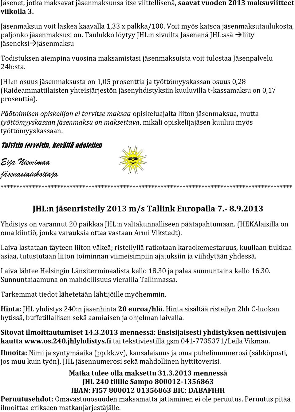 Taulukko löytyy JHL:n sivuilta Jäsenenä JHL:ssä liity jäseneksijäsenmaksu Todistuksen aiempina vuosina maksamistasi jäsenmaksuista voit tulostaa Jäsenpalvelu 24h:sta.