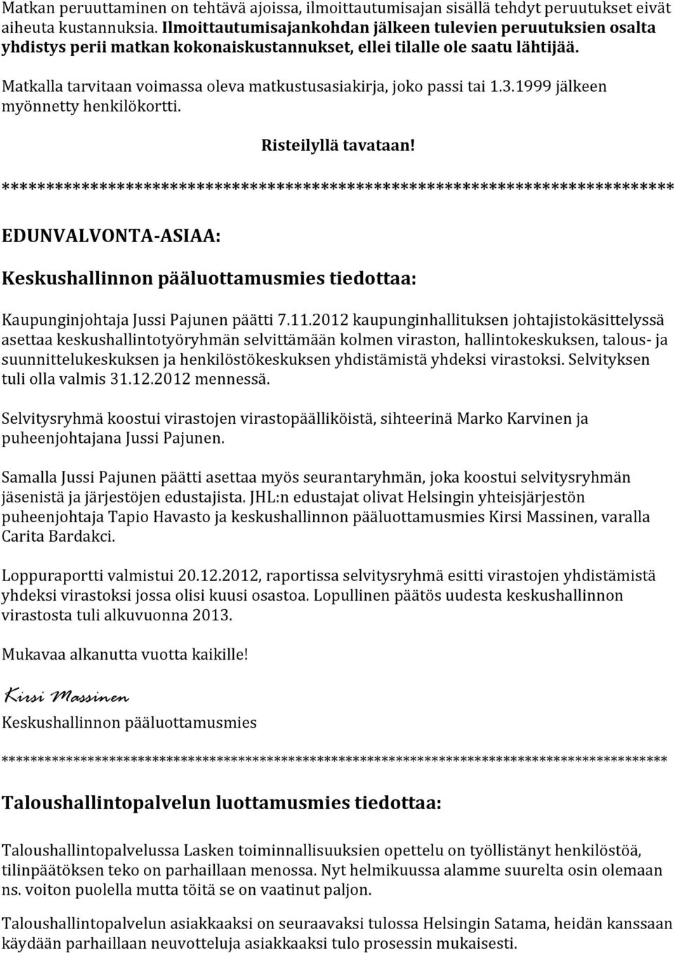 Matkalla tarvitaan voimassa oleva matkustusasiakirja, joko passi tai 1.3.1999 jälkeen myönnetty henkilökortti. Risteilyllä tavataan!