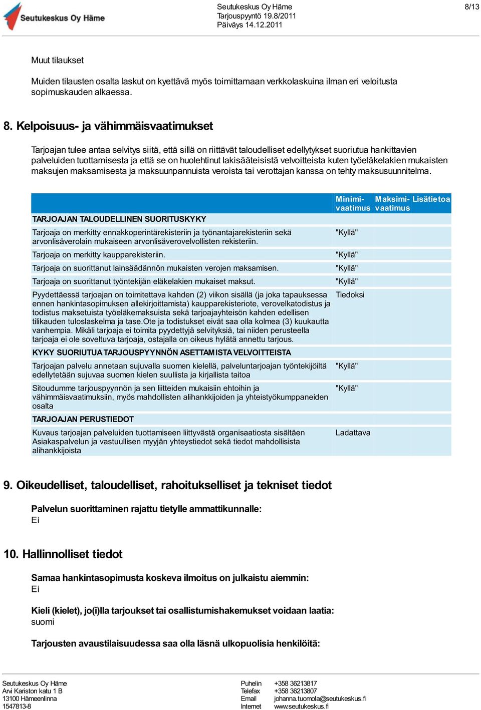 lakisääteisistä velvoitteista kuten työeläkelakien mukaisten maksujen maksamisesta ja maksuunpannuista veroista tai verottajan kanssa on tehty maksusuunnitelma.