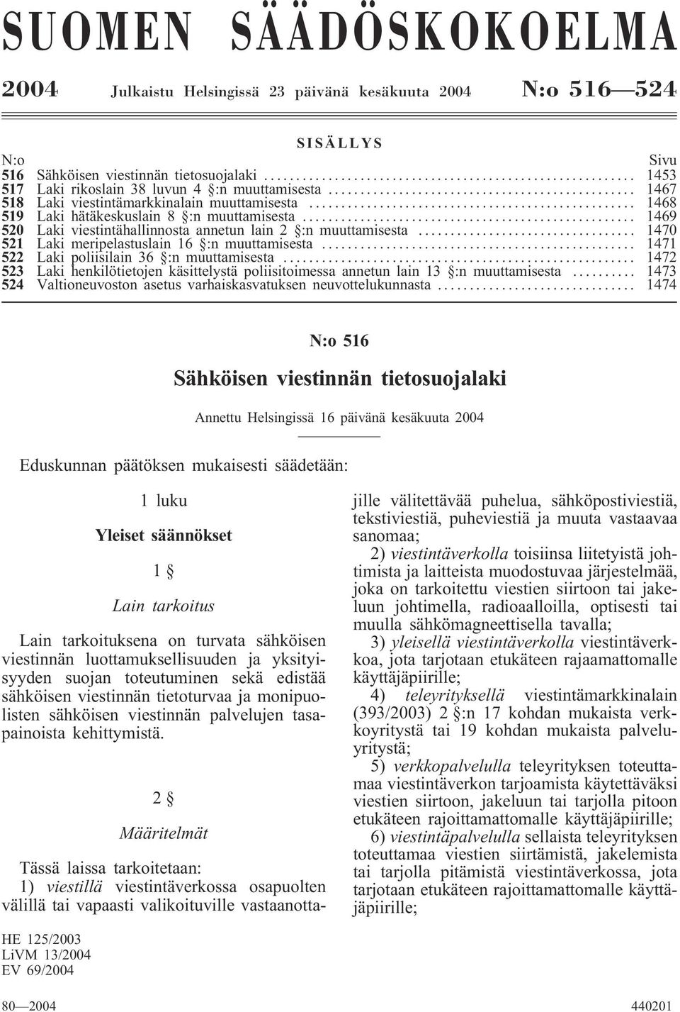 .. 1470 521 Laki meripelastuslain 16 :n muuttamisesta... 1471 522 Laki poliisilain 36 :n muuttamisesta... 1472 523 Laki henkilötietojen käsittelystä poliisitoimessa annetun lain 13 :n muuttamisesta.