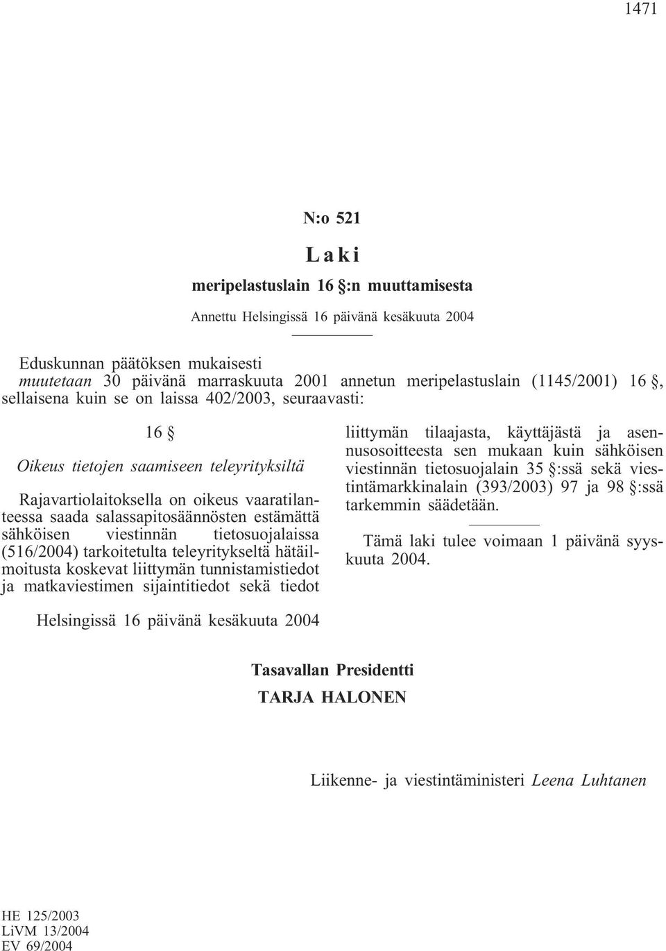 sähköisen viestinnän tietosuojalaissa (516/2004) tarkoitetulta teleyritykseltä hätäilmoitusta koskevat liittymän tunnistamistiedot ja matkaviestimen sijaintitiedot sekä tiedot liittymän tilaajasta,