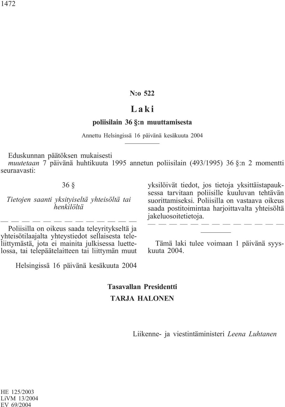 mainita julkisessa luettelossa, tai telepäätelaitteen tai liittymän muut yksilöivät tiedot, jos tietoja yksittäistapauksessa tarvitaan poliisille kuuluvan tehtävän suorittamiseksi.