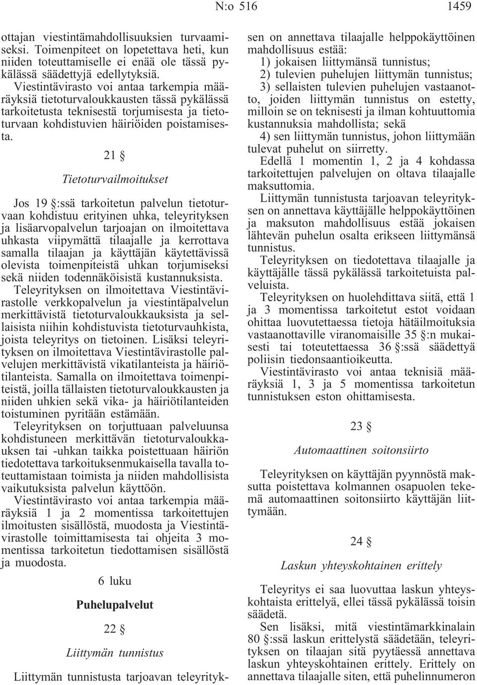 21 Tietoturvailmoitukset Jos 19 :ssä tarkoitetun palvelun tietoturvaan kohdistuu erityinen uhka, teleyrityksen ja lisäarvopalvelun tarjoajan on ilmoitettava uhkasta viipymättä tilaajalle ja