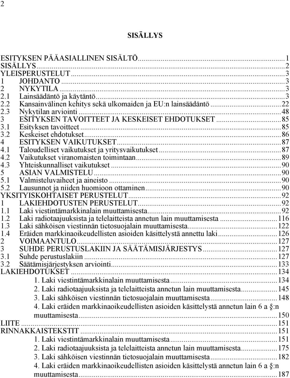 1 Taloudelliset vaikutukset ja yritysvaikutukset...87 4.2 Vaikutukset viranomaisten toimintaan...89 4.3 Yhteiskunnalliset vaikutukset...90 5 ASIAN VALMISTELU...90 5.1 Valmisteluvaiheet ja aineisto.