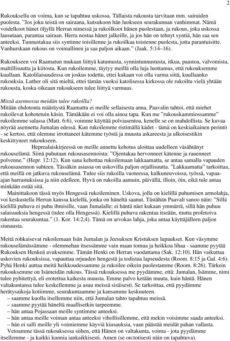 Herra nostaa hänet jalkeille, ja jos hän on tehnyt syntiä, hän saa sen anteeksi. Tunnustakaa siis syntinne toisillenne ja rukoilkaa toistenne puolesta, jotta parantuisitte.