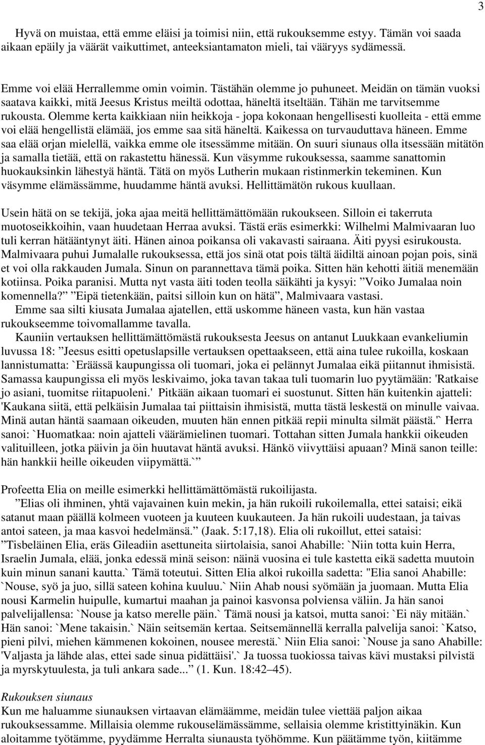 Olemme kerta kaikkiaan niin heikkoja - jopa kokonaan hengellisesti kuolleita - että emme voi elää hengellistä elämää, jos emme saa sitä häneltä. Kaikessa on turvauduttava häneen.