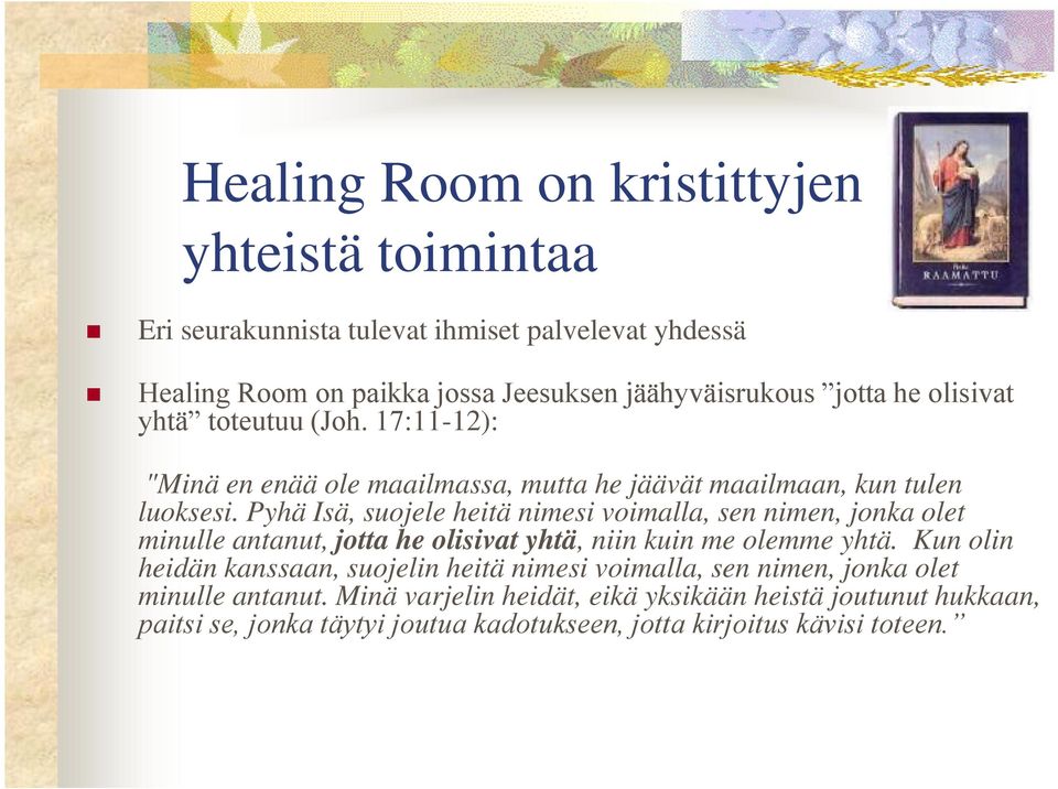 Pyhä Isä, suojele heitä nimesi voimalla, sen nimen, jonka olet minulle antanut, jotta he olisivat yhtä, niin kuin me olemme yhtä.