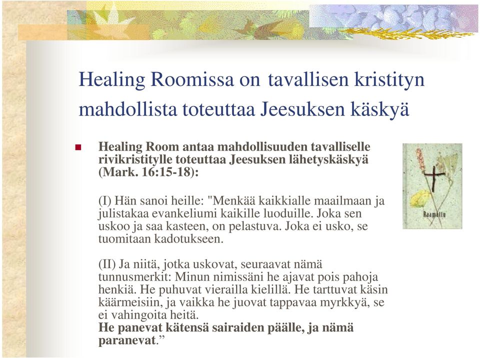 Joka sen uskoo ja saa kasteen, on pelastuva. Joka ei usko, se tuomitaan kadotukseen.