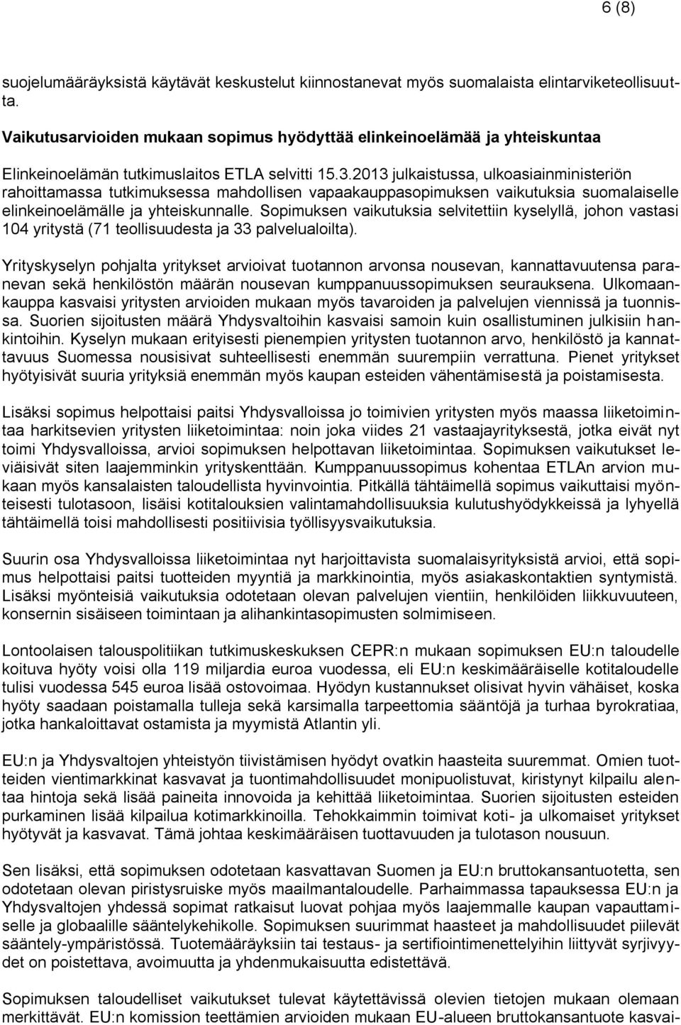 2013 julkaistussa, ulkoasiainministeriön rahoittamassa tutkimuksessa mahdollisen vapaakauppasopimuksen vaikutuksia suomalaiselle elinkeinoelämälle ja yhteiskunnalle.