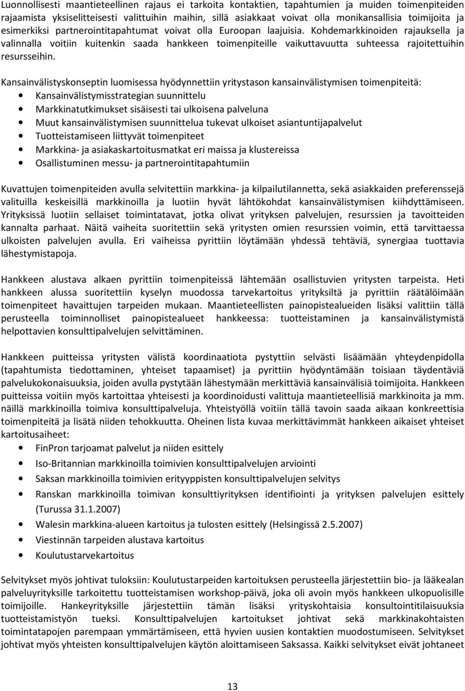 Kohdemarkkinoiden rajauksella ja valinnalla voitiin kuitenkin saada hankkeen toimenpiteille vaikuttavuutta suhteessa rajoitettuihin resursseihin.