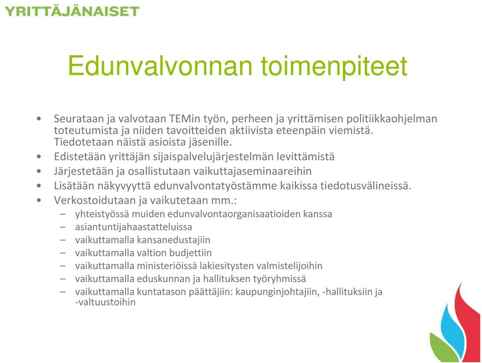 Edistetään yrittäjän sijaispalvelujärjestelmän levittämistä Järjestetään ja osallistutaan vaikuttajaseminaareihin Lisätään näkyvyyttä edunvalvontatyöstämme kaikissa tiedotusvälineissä.