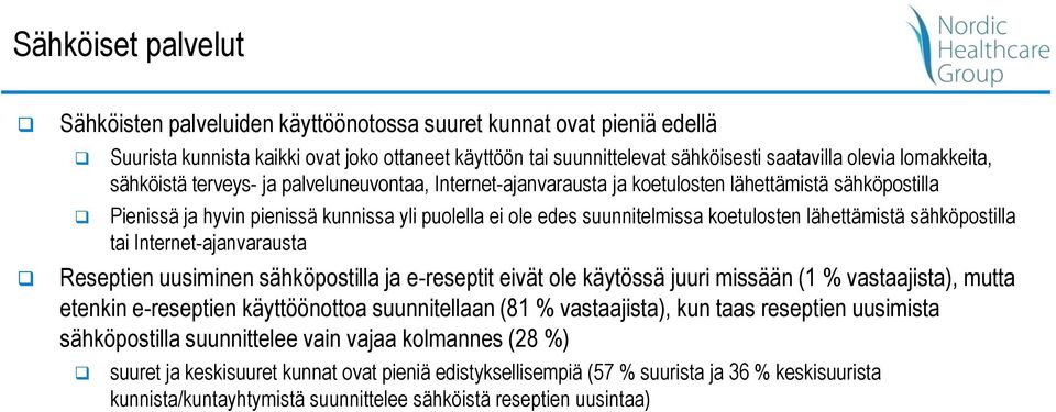 koetulosten lähettämistä sähköpostilla tai Internet-ajanvarausta Reseptien uusiminen sähköpostilla ja e-reseptit eivät ole käytössä juuri missään (1 % vastaajista), mutta etenkin e-reseptien