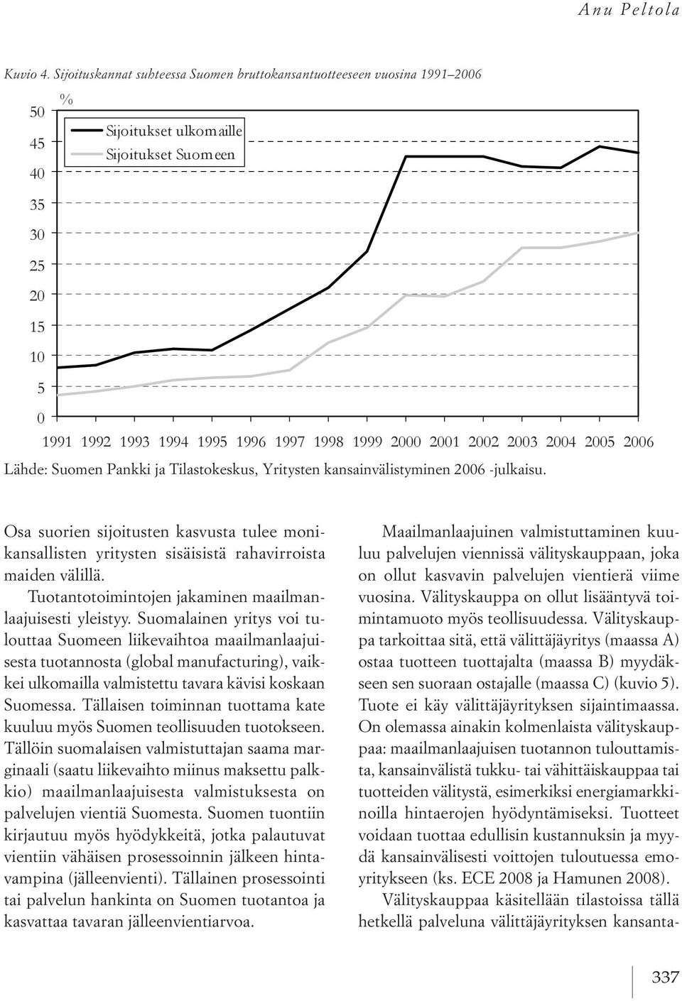 suomalainen yritys voi tulouttaa suomeen liikevaihtoa maailmanlaajuisesta tuotannosta (global manufacturing), vaikkei ulkomailla valmistettu tavara kävisi koskaan suomessa.