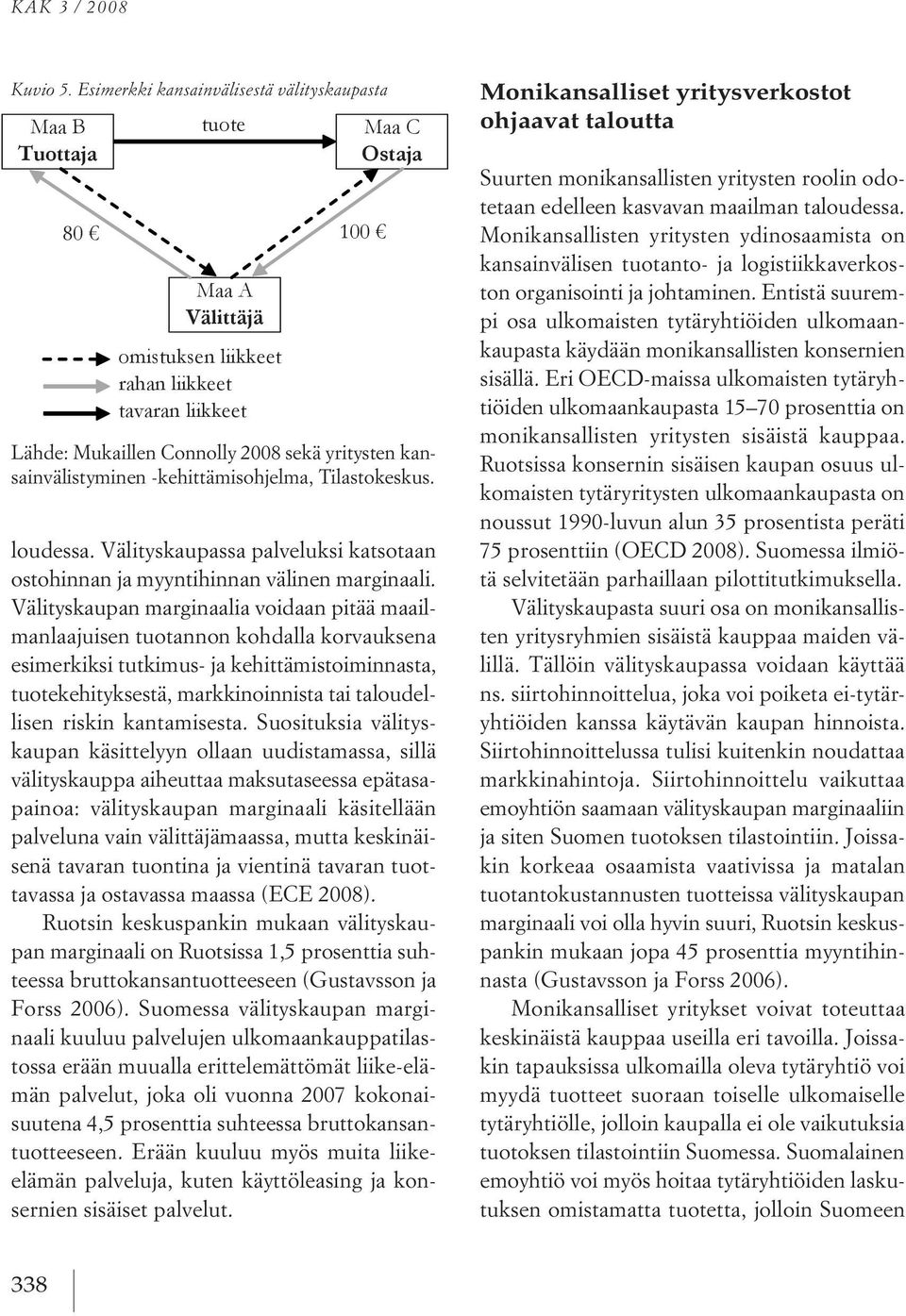 Välityskaupan marginaalia voidaan pitää maailmanlaajuisen tuotannon kohdalla korvauksena esimerkiksi tutkimus ja kehittämistoiminnasta, tuotekehityksestä, markkinoinnista tai taloudellisen riskin