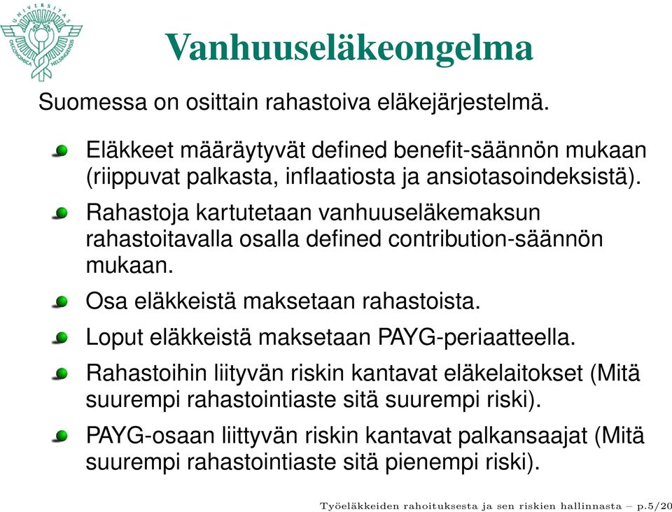 Rahastoja kartutetaan vanhuuseläkemaksun rahastoitavalla osalla defined contribution-säännön mukaan. Osa eläkkeistä maksetaan rahastoista.