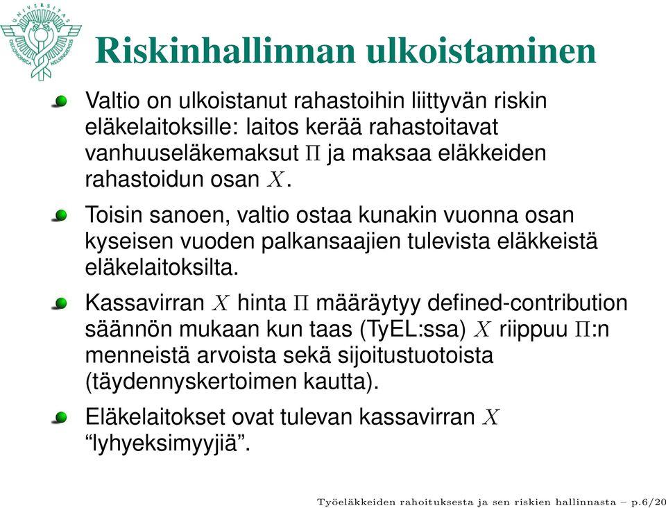 Toisin sanoen, valtio ostaa kunakin vuonna osan kyseisen vuoden palkansaajien tulevista eläkkeistä eläkelaitoksilta.