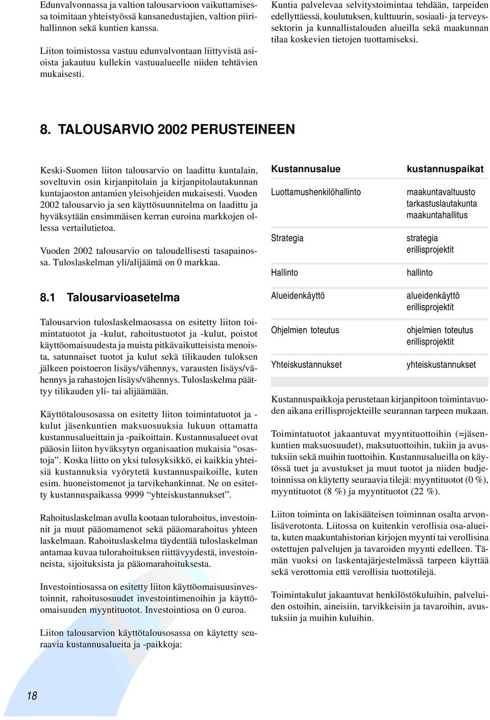 Kuntia palvelevaa selvitystoimintaa tehdään, tarpeiden edellyttäessä, koulutuksen, kulttuurin, sosiaali- ja terveyssektorin ja kunnallistalouden alueilla sekä maakunnan tilaa koskevien tietojen