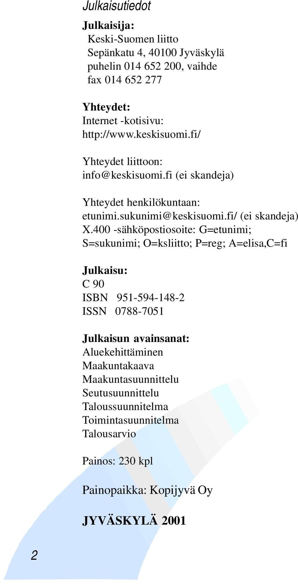 400 -sähköpostiosoite: G=etunimi; S=sukunimi; O=ksliitto; P=reg; A=elisa,C=fi Julkaisu: C 90 ISBN 951-594-148-2 ISSN 0788-7051 Julkaisun avainsanat: