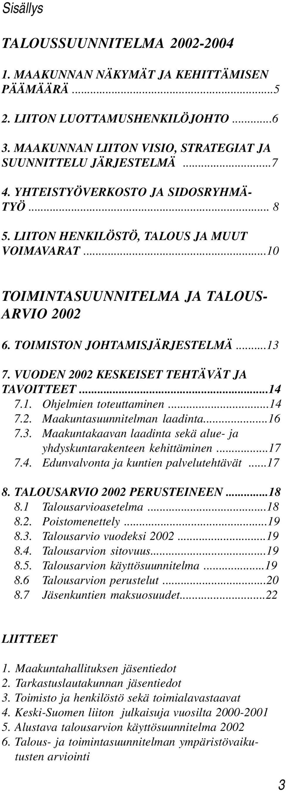 VUODEN 2002 KESKEISET TEHTÄVÄT JA TAVOITTEET...14 7.1. Ohjelmien toteuttaminen...14 7.2. Maakuntasuunnitelman laadinta...16 7.3. Maakuntakaavan laadinta sekä alue- ja yhdyskuntarakenteen kehittäminen.