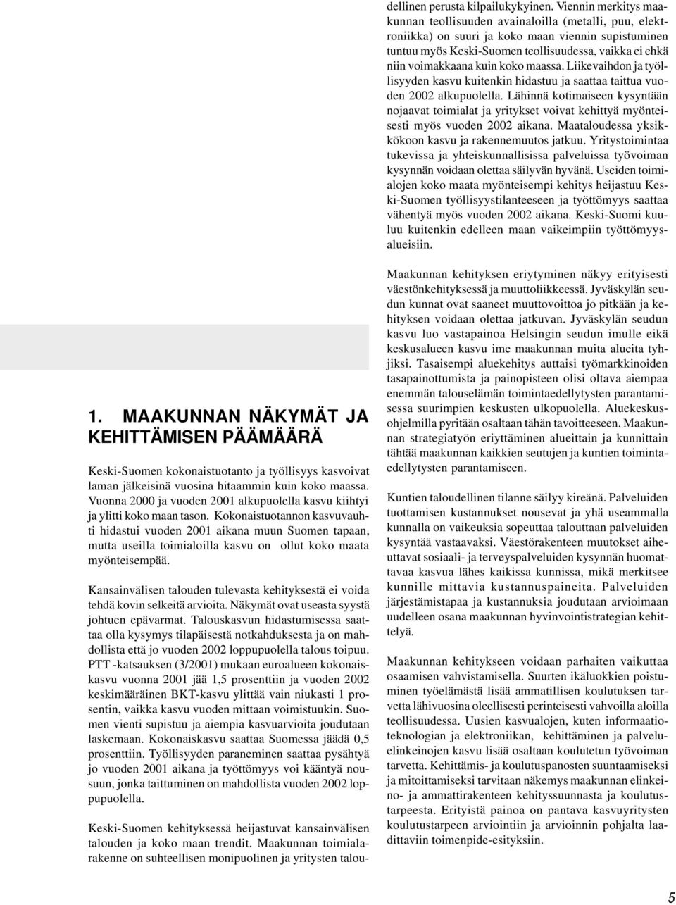 kuin koko maassa. Liikevaihdon ja työllisyyden kasvu kuitenkin hidastuu ja saattaa taittua vuoden 2002 alkupuolella.