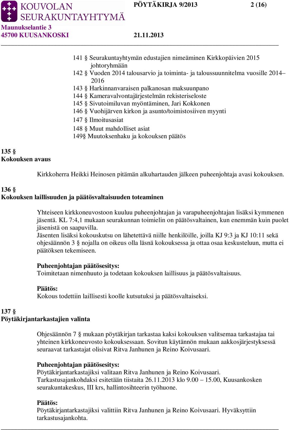 147 Ilmoitusasiat 148 Muut mahdolliset asiat 149 Muutoksenhaku ja kokouksen päätös Kirkkoherra Heikki Heinosen pitämän alkuhartauden jälkeen puheenjohtaja avasi kokouksen.