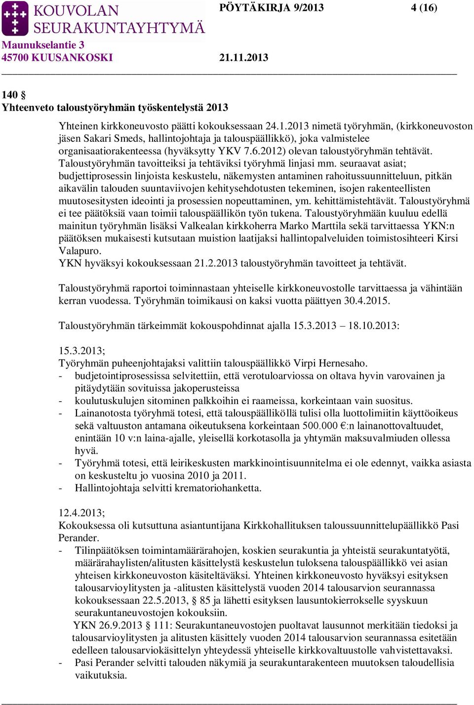 seuraavat asiat; budjettiprosessin linjoista keskustelu, näkemysten antaminen rahoitussuunnitteluun, pitkän aikavälin talouden suuntaviivojen kehitysehdotusten tekeminen, isojen rakenteellisten