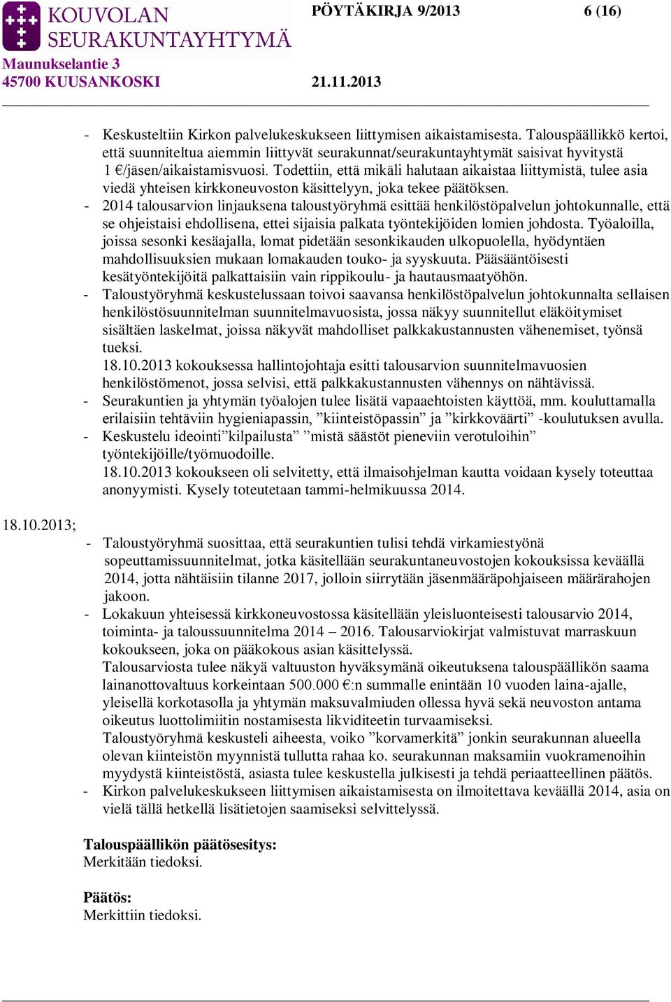 Todettiin, että mikäli halutaan aikaistaa liittymistä, tulee asia viedä yhteisen kirkkoneuvoston käsittelyyn, joka tekee päätöksen.