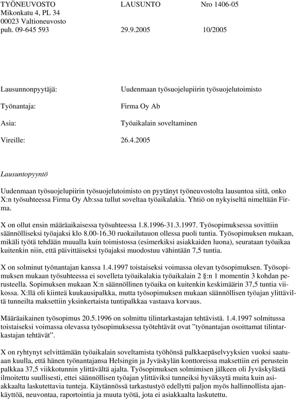 Yhtiö on nykyiseltä nimeltään Firma. X on ollut ensin määräaikaisessa työsuhteessa 1.8.1996-31.3.1997. Työsopimuksessa sovittiin säännölliseksi työajaksi klo 8.00-16.