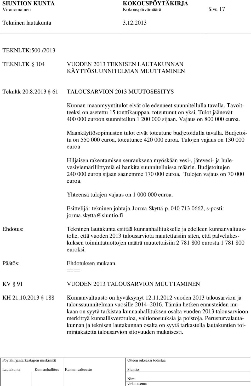 Tulot jäänevät 400 000 euroon suunnitellun 1 200 000 sijaan. Vajaus on 800 000 euroa. Maankäyttösopimusten tulot eivät toteutune budjetoidulla tavalla.