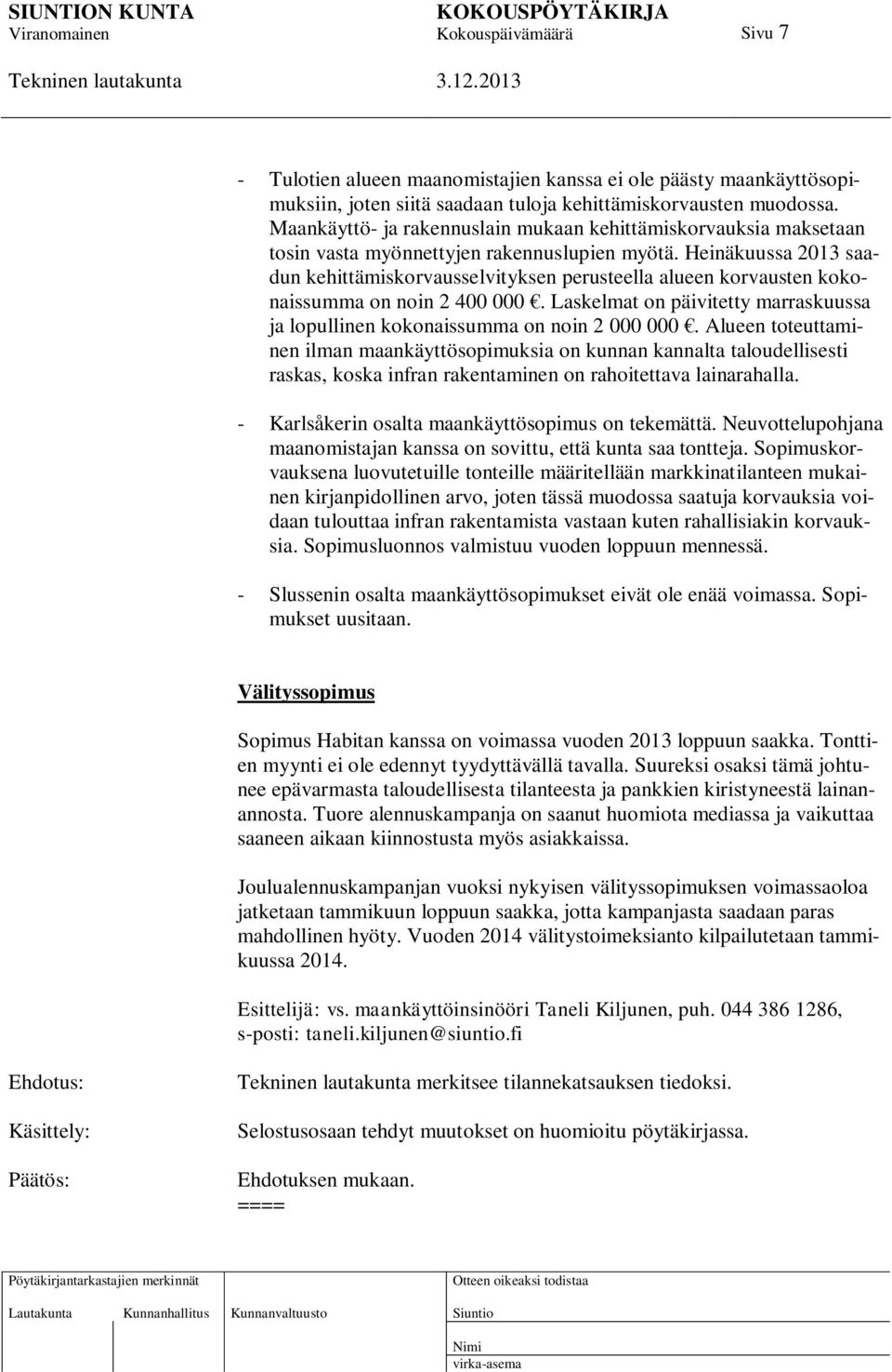 Heinäkuussa 2013 saadun kehittämiskorvausselvityksen perusteella alueen korvausten kokonaissumma on noin 2 400 000. Laskelmat on päivitetty marraskuussa ja lopullinen kokonaissumma on noin 2 000 000.