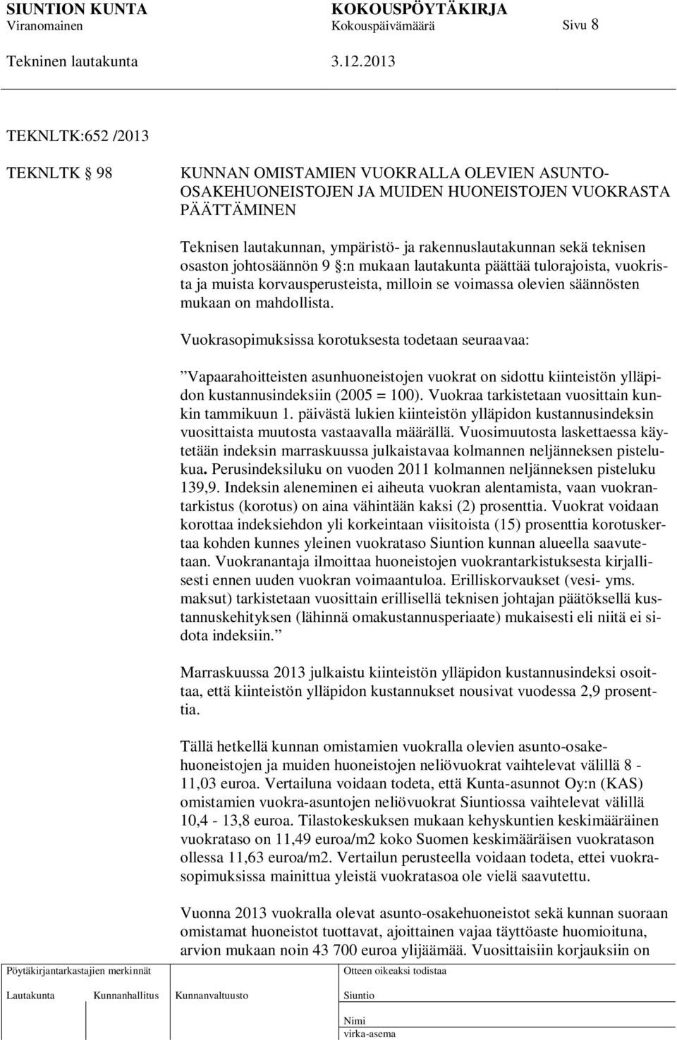 Vuokrasopimuksissa korotuksesta todetaan seuraavaa: Vapaarahoitteisten asunhuoneistojen vuokrat on sidottu kiinteistön ylläpidon kustannusindeksiin (2005 = 100).