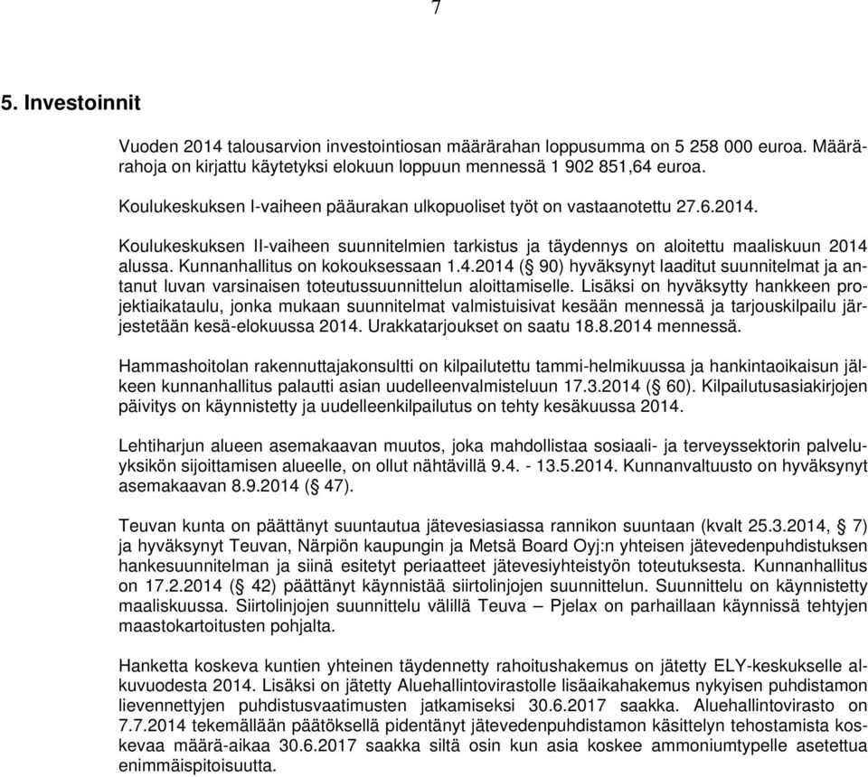 Kunnanhallitus on kokouksessaan 1.4.2014 ( 90) hyväksynyt laaditut suunnitelmat ja antanut luvan varsinaisen toteutussuunnittelun aloittamiselle.