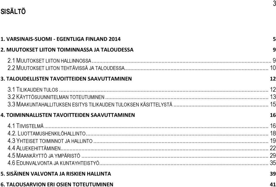 3 MAAKUNTAHALLITUKSEN ESITYS TILIKAUDEN TULOKSEN KÄSITTELYSTÄ... 15 4. TOIMINNALLISTEN TAVOITTEIDEN SAAVUTTAMINEN 16 4.1 TIIVISTELMÄ... 16 4.2. LUOTTAMUSHENKILÖHALLINTO... 18 4.