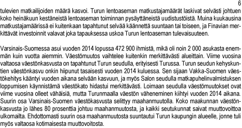 tulevaisuuteen. Varsinais-Suomessa asui vuoden 2014 lopussa 472 900 ihmistä, mikä oli noin 2 000 asukasta enemmän kuin vuotta aiemmin. Väestömuutos vaihtelee kuitenkin merkittävästi alueittain.