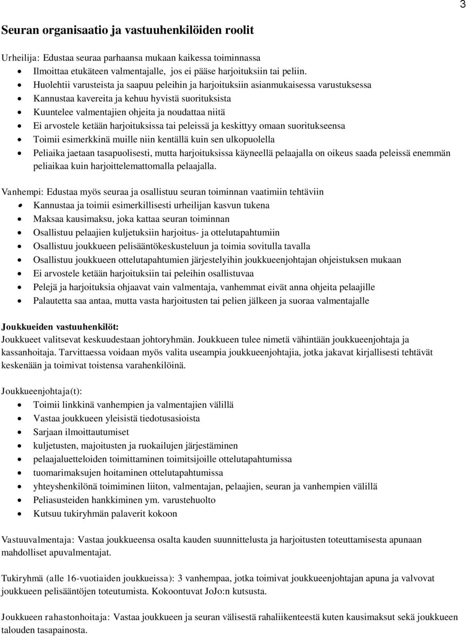 arvostele ketään harjoituksissa tai peleissä ja keskittyy omaan suoritukseensa Toimii esimerkkinä muille niin kentällä kuin sen ulkopuolella Peliaika jaetaan tasapuolisesti, mutta harjoituksissa