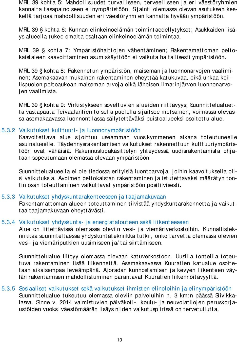 MRL 39 kohta 7: Ympäristöhaittojen vähentäminen; Rakentamattoman peltokaistaleen kaavoittaminen asumiskäyttöön ei vaikuta haitallisesti ympäristöön.