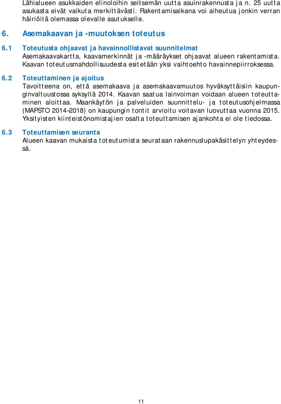 1 Toteutusta ohjaavat ja havainnollistavat suunnitelmat Asemakaavakartta, kaavamerkinnät ja -määräykset ohjaavat alueen rakentamista.