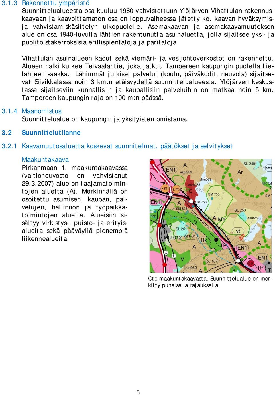 Asemakaavan ja asemakaavamuutoksen alue on osa 1940-luvulta lähtien rakentunutta asuinaluetta, jolla sijaitsee yksi- ja puolitoistakerroksisia erillispientaloja ja paritaloja Vihattulan asuinalueen