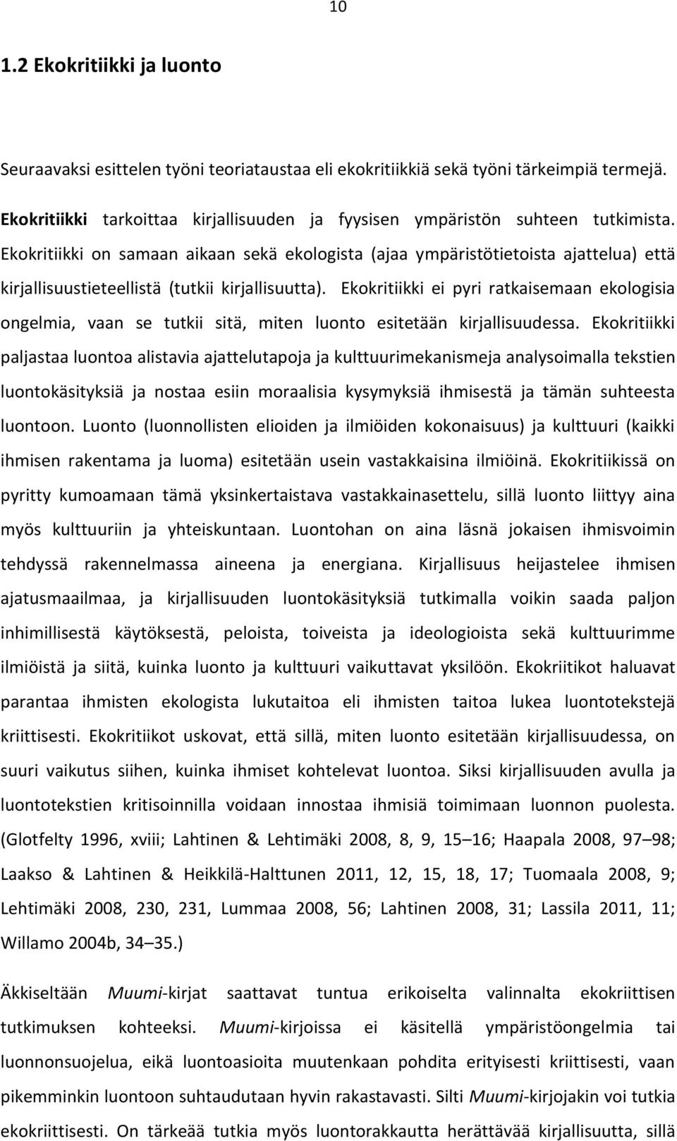 Ekokritiikki on samaan aikaan sekä ekologista (ajaa ympäristötietoista ajattelua) että kirjallisuustieteellistä (tutkii kirjallisuutta).