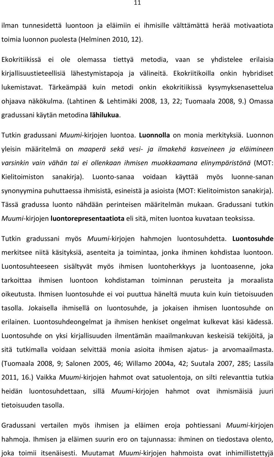 Tärkeämpää kuin metodi onkin ekokritiikissä kysymyksenasettelua ohjaava näkökulma. (Lahtinen & Lehtimäki 2008, 13, 22; Tuomaala 2008, 9.) Omassa gradussani käytän metodina lähilukua.