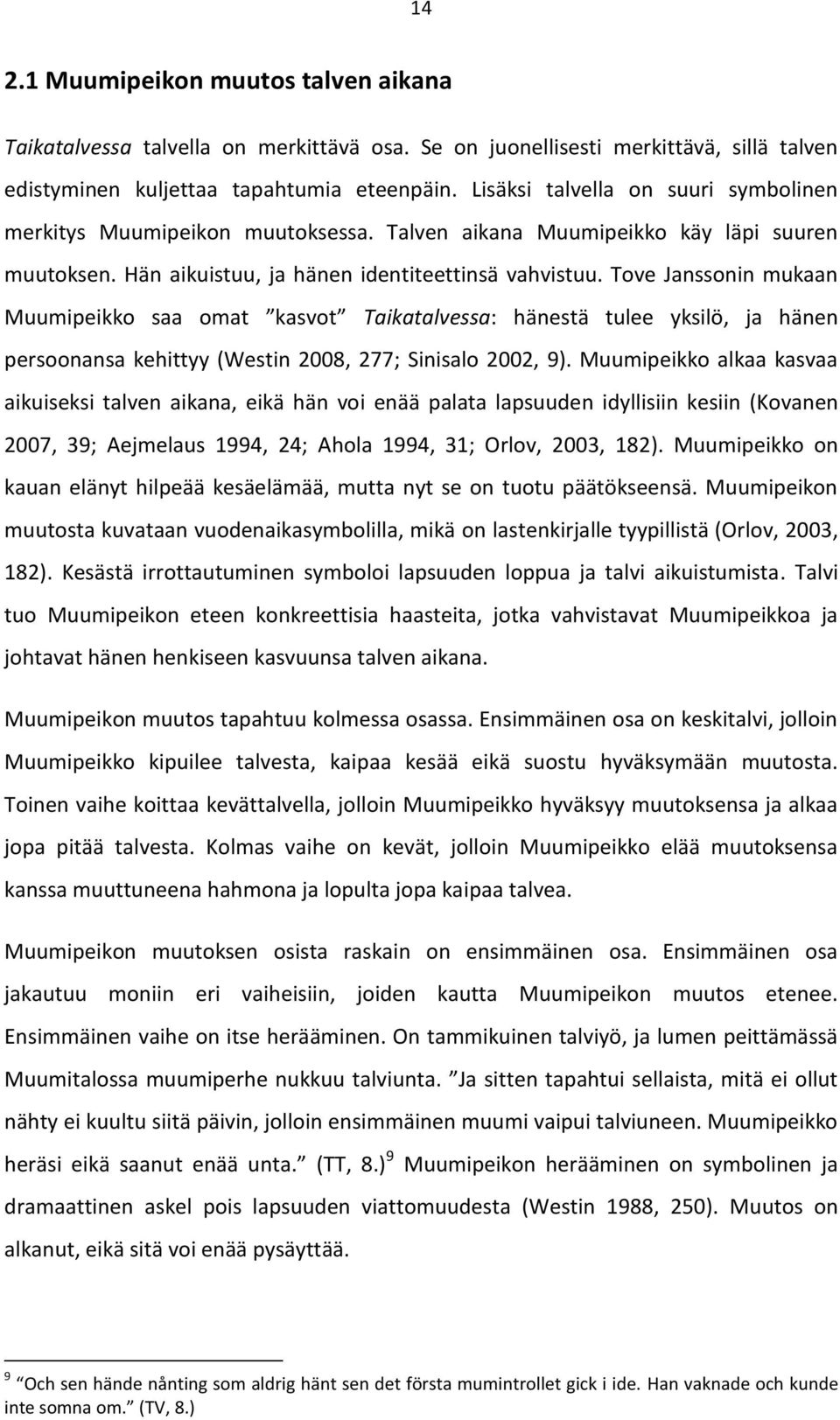 Tove Janssonin mukaan Muumipeikko saa omat kasvot Taikatalvessa: hänestä tulee yksilö, ja hänen persoonansa kehittyy (Westin 2008, 277; Sinisalo 2002, 9).