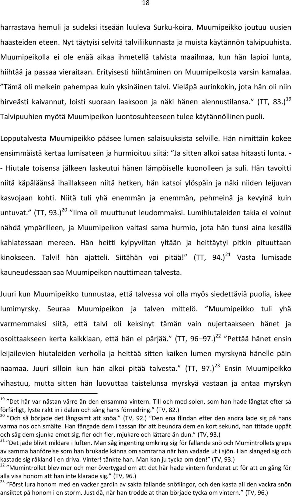 Tämä oli melkein pahempaa kuin yksinäinen talvi. Vieläpä aurinkokin, jota hän oli niin hirveästi kaivannut, loisti suoraan laaksoon ja näki hänen alennustilansa. (TT, 83.